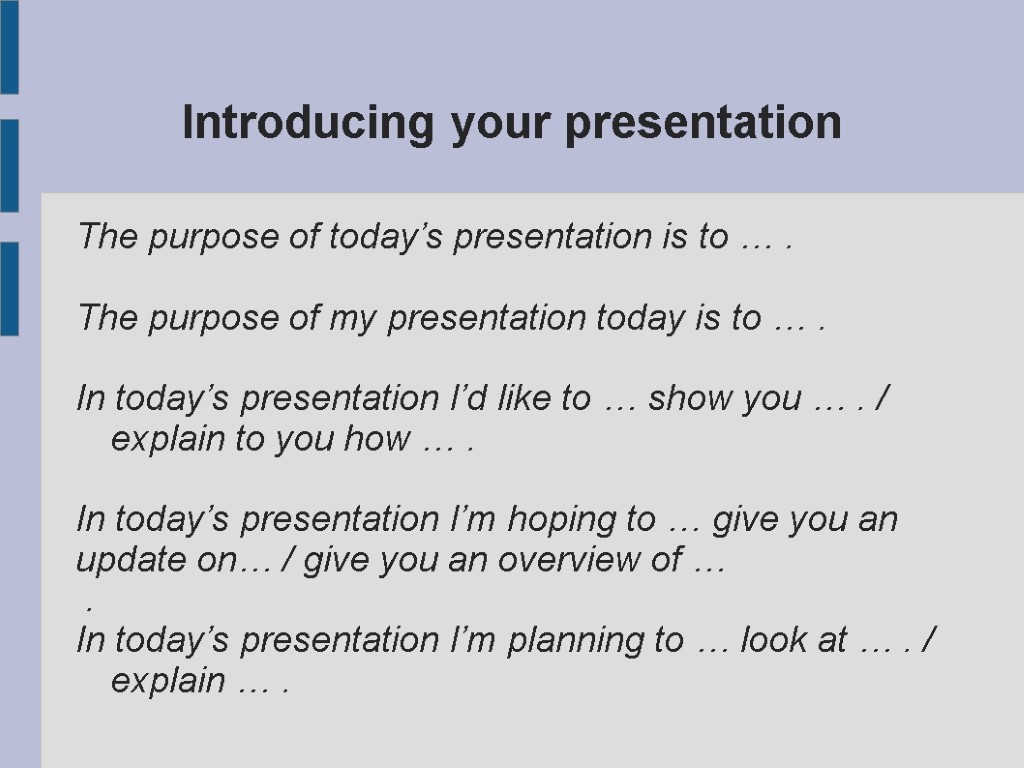 Introducing your presentation The purpose of today’s presentation is to … . The purpose